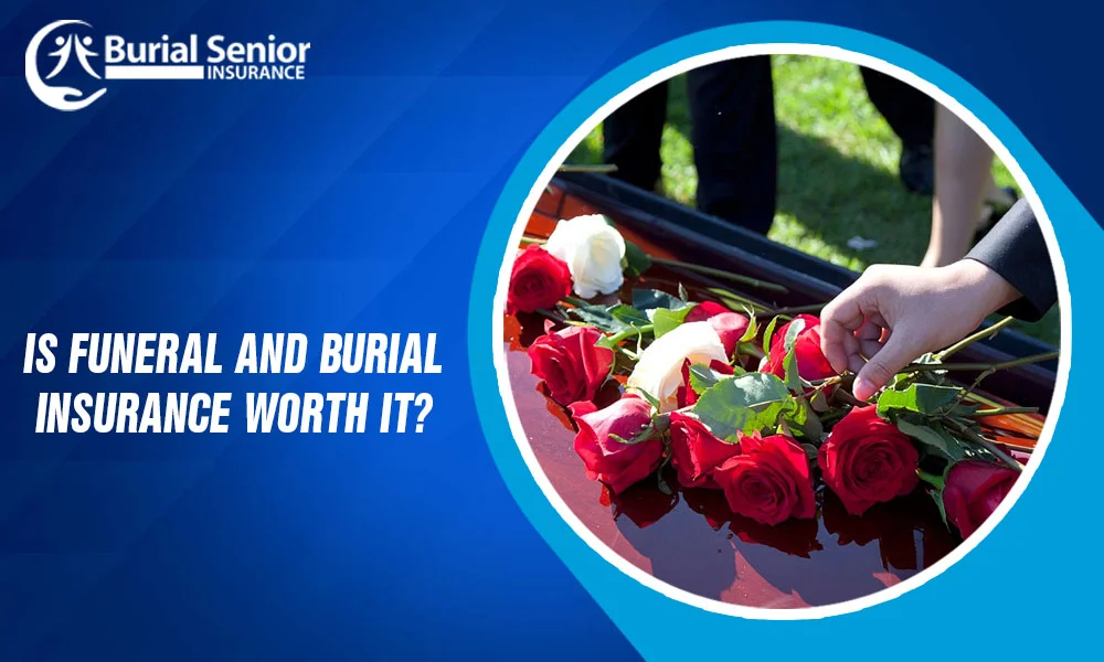 Is Funeral and Burial Insurance Worth it