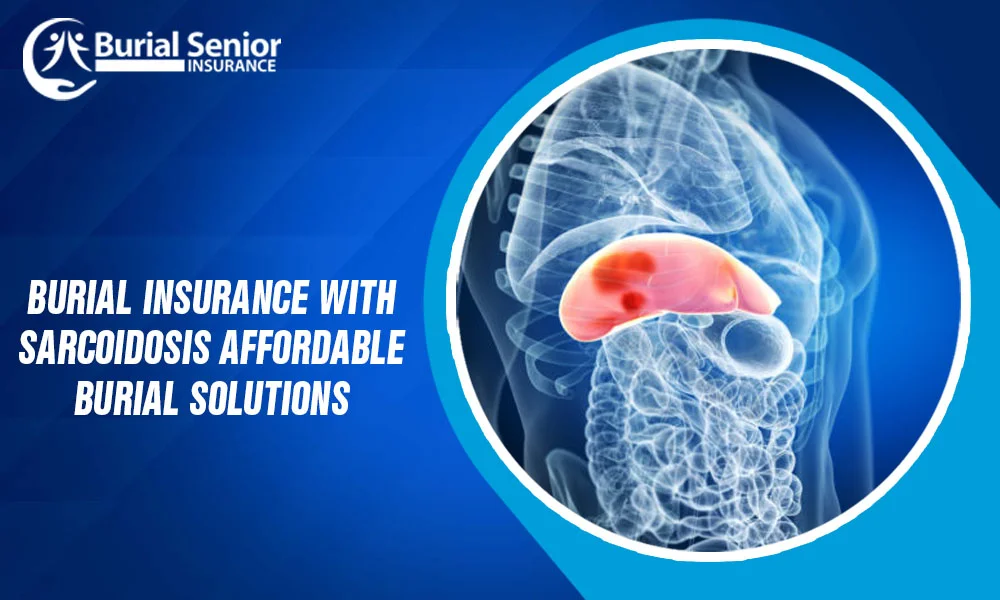 Burial Insurance with Sarcoidosis Affordable Burial Solutions