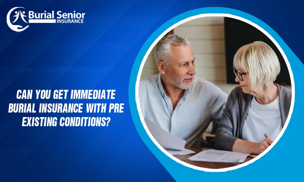 Can you get immediate burial insurance with pre-existing conditions