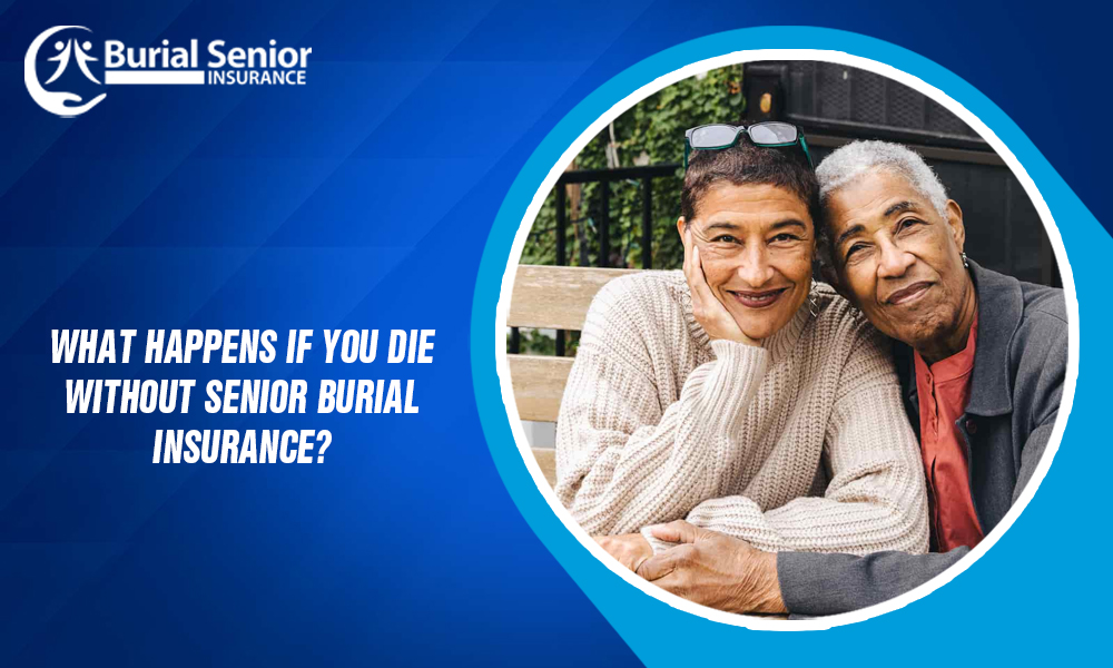 What happens if you die without Senior burial insurance