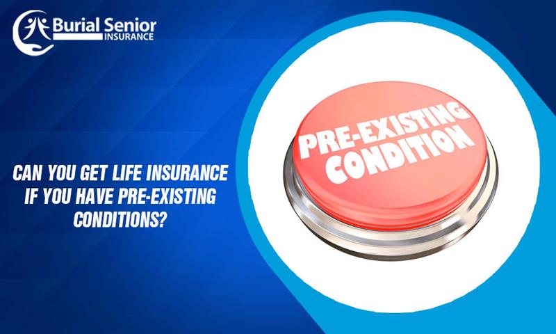 Can you get Life insurance if you have pre-existing conditions
