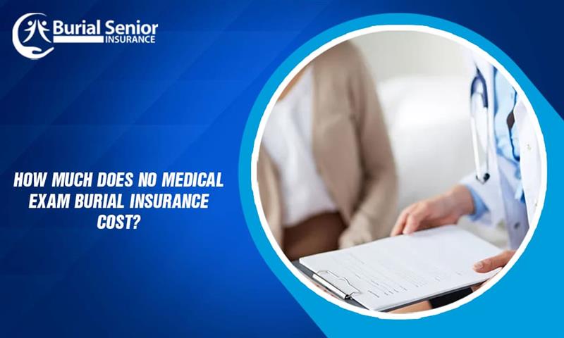 How Much Does No Medical Exam Burial Insurance Cost