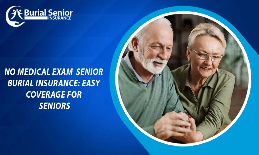No Medical Exam Senior Burial Insurance Easy Coverage for Seniors