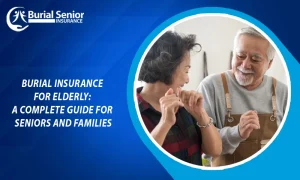 Burial Insurance for Elderly A Complete Guide for Seniors and Families